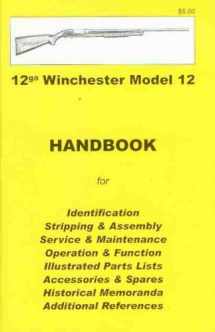 9780949749581-0949749583-12ga Winchester Model 12 : handbook for identification, stripping & assembly, service & maintenance, operation & function, illustrated parts lists, ... historical memoranda, additional references