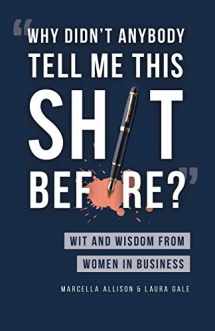 9781733790338-1733790330-Why Didn't Anybody Tell Me This Sh*t Before?: Wit and Wisdom from Women in Business