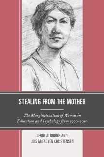 9781475801583-1475801580-Stealing from the Mother: The Marginalization of Women in Education and Psychology from 1900-2010
