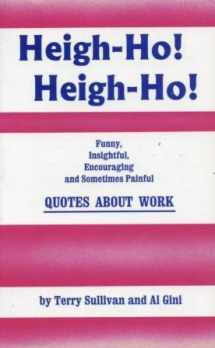 9780879460945-0879460946-Heigh-Ho, Heigh-Ho: Funny, Insightful, Encouraging and Sometimes Painful Quotes About Work