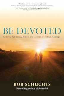 9781594718977-1594718970-Be Devoted: Restoring Friendship, Passion, and Communion in Your Marriage