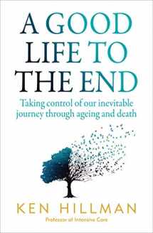 9781760294816-1760294810-A Good Life to the End: Taking Control of Our Inevitable Journey Through Ageing and Death