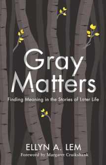 9781978806313-1978806310-Gray Matters: Finding Meaning in the Stories of Later Life (Global Perspectives on Aging)