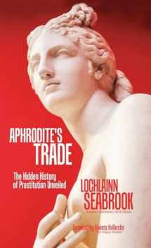 9781943737895-1943737894-Aphrodite's Trade: The Hidden History of Prostitution Unveiled