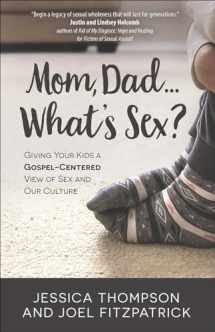 9780736972666-0736972668-Mom, Dad…What’s Sex?:Giving Your Kids a Gospel-Centered View of Sex and Our Culture