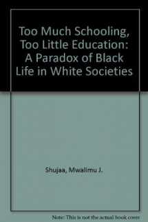 9780865433854-0865433852-Too Much Schooling, Too Little Education: A Paradox of Black Life in White Societies