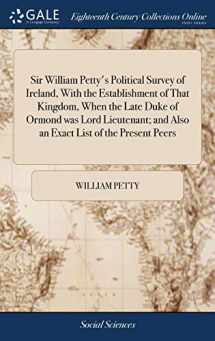 9781385700365-138570036X-Sir William Petty's Political Survey of Ireland, With the Establishment of That Kingdom, When the Late Duke of Ormond was Lord Lieutenant; and Also an Exact List of the Present Peers