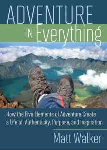 9781401929602-1401929605-Adventure in Everything: How the Five Elements of Adventure Create a Life of Authenticity, Purpose, and Inspiration