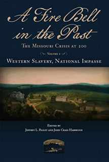 9780826222312-0826222315-A Fire Bell in the Past: The Missouri Crisis at 200, Volume I, Western Slavery, National Impasse (Volume 1) (Studies in Constitutional Democracy)