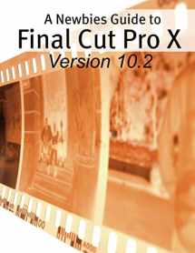 9781514380529-1514380528-A Newbies Guide to Final Cut Pro X (Version 10.2): A Beginnings Guide to Video Editing Like a Pro