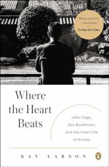 9780143123477-0143123475-Where the Heart Beats: John Cage, Zen Buddhism, and the Inner Life of Artists