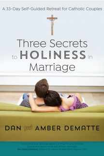 9781594717994-1594717990-Three Secrets to Holiness in Marriage: A 33-Day Self-Guided Retreat for Catholic Couples