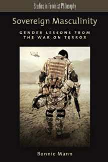 9780199981656-0199981655-Sovereign Masculinity: Gender Lessons from the War on Terror (Studies in Feminist Philosophy)