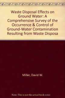 9780912722016-0912722010-Waste Disposal Effects on Ground Water: A Comprehensive Survey of the Occurrence & Control of Ground-Water Contamination Resulting from Waste Disposa