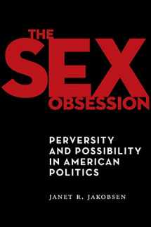 9781479846085-1479846082-The Sex Obsession: Perversity and Possibility in American Politics (Sexual Cultures)