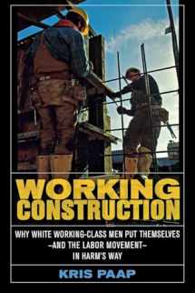 9780801472862-0801472865-Working Construction: Why White Working-Class Men Put Themselves―and the Labor Movement―in Harm's Way
