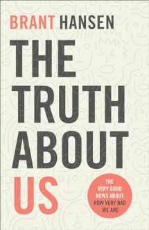 9780801094514-0801094518-The Truth about Us: The Very Good News about How Very Bad We Are
