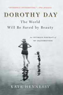 9781501133978-1501133977-Dorothy Day: The World Will Be Saved by Beauty: An Intimate Portrait of My Grandmother