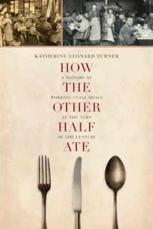 9780520277588-0520277589-How the Other Half Ate: A History of Working-Class Meals at the Turn of the Century (California Studies in Food and Culture) (Volume 48)