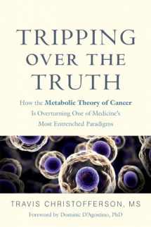 9781603587297-1603587292-Tripping over the Truth: How the Metabolic Theory of Cancer Is Overturning One of Medicine's Most Entrenched Paradigms