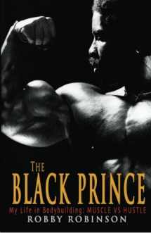 9781453717875-1453717870-The Black Prince: My Life in Bodybuilding: Muscle vs. Hustle