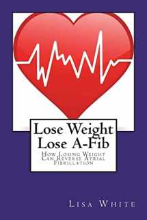 9781722977702-1722977701-Lose Weight Lose A-Fib: How Losing Weight Can Reverse Atrial Fibrillation