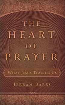 9781596381032-1596381035-The Heart of Prayer: What Jesus Teaches Us