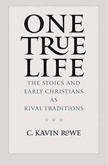 9780300180121-0300180128-One True Life: The Stoics and Early Christians as Rival Traditions