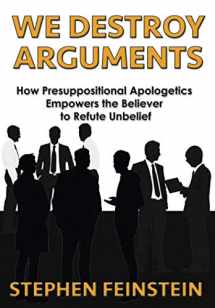 9781597550628-1597550620-We Destroy Arguments: How presuppositional apologetics empowers the believer to refute unbelief
