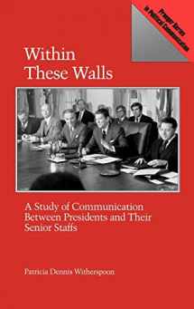 9780275933944-0275933946-Within These Walls: A Study of Communication Between Presidents and Their Senior Staffs (Praeger Series in Political Communication)
