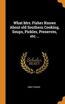 9780342847976-034284797X-What Mrs. Fisher Knows About old Southern Cooking, Soups, Pickles, Preserves, etc. ..
