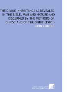 9781112562792-1112562796-The Divine Inheritance As Revealed in the Bible, Man and Nature and Discerned by the Methods of Christ and of the Spirit (1905 )