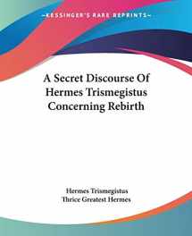 9781425308605-1425308600-A Secret Discourse Of Hermes Trismegistus Concerning Rebirth