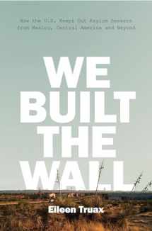 9781786632173-1786632179-We Built the Wall: How the US Keeps Out Asylum Seekers from Mexico, Central America and Beyond