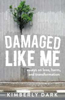 9781849354141-1849354146-Damaged Like Me: Essays on Love, Harm, and Transformation