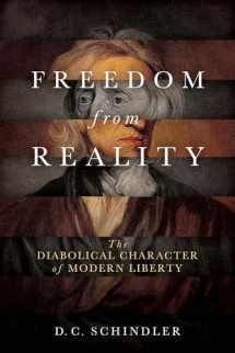 9780268102623-0268102627-Freedom from Reality: The Diabolical Character of Modern Liberty (Catholic Ideas for a Secular World)