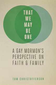 9781629723914-1629723916-That We My Be One: A Gay Mormon's Perspective on Faith and Family