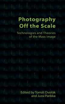 9781474478816-1474478816-Photography Off the Scale: Technologies and Theories of the Mass Image (Technicities)