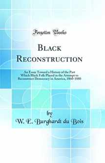 9780266373193-0266373194-Black Reconstruction: An Essay Toward a History of the Part Which Black Folk Played in the Attempt to Reconstruct Democracy in America, 1860-1880 (Classic Reprint)
