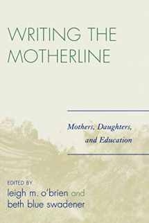 9780761835073-0761835075-Writing the Motherline: Mothers, Daughters, and Education