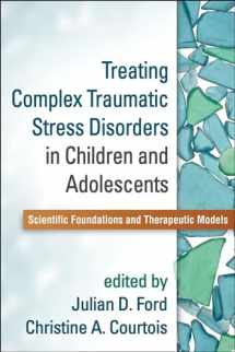 9781462524617-1462524613-Treating Complex Traumatic Stress Disorders in Children and Adolescents: Scientific Foundations and Therapeutic Models