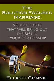 9780578126999-0578126990-The Solution Focused Marriage: 5 Simple Habits That Will Bring Out the Best in Your Relationship