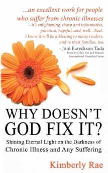 9781502309181-1502309181-Why Doesn't God Fix It?: Shining Eternal Light on the Darkness of Chronic Illness (Sick & Tired Series)