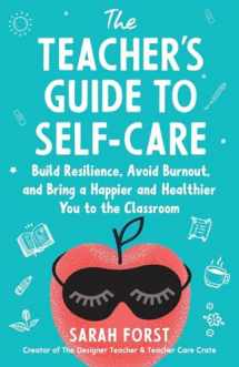 9781735333700-1735333700-The Teacher's Guide to Self-Care: Build Resilience, Avoid Burnout, and Bring a Happier and Healthier You to the Classroom