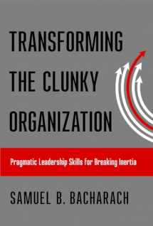 9781501710032-1501710036-Transforming the Clunky Organization: Pragmatic Leadership Skills for Breaking Inertia (The Pragmatic Leadership Series)