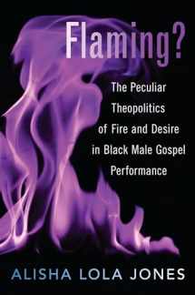 9780190065423-0190065427-Flaming?: The Peculiar Theopolitics of Fire and Desire in Black Male Gospel Performance
