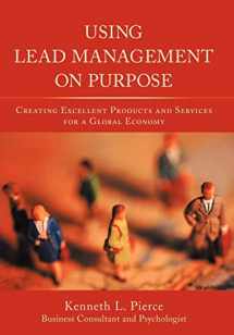 9780595692491-0595692494-Using Lead Management on Purpose: Creating Excellent Products and Services for a Global Economy