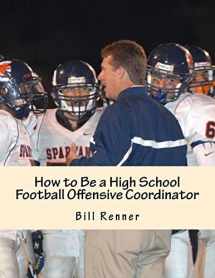 9781530014545-1530014549-How to Be a High School Football Offensive Coordinator: The Most Important Coaching Position in Football is the Offensive Coordinator