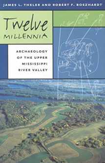 9780877458470-0877458472-Twelve Millennia: Archaeology of the Upper Mississippi River Valley (Bur Oak Book) (Volume 1)