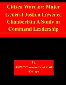 9781505366846-1505366844-Citizen Warrior: Major General Joshua Lawence Chanberlain A Study in Command Leadership